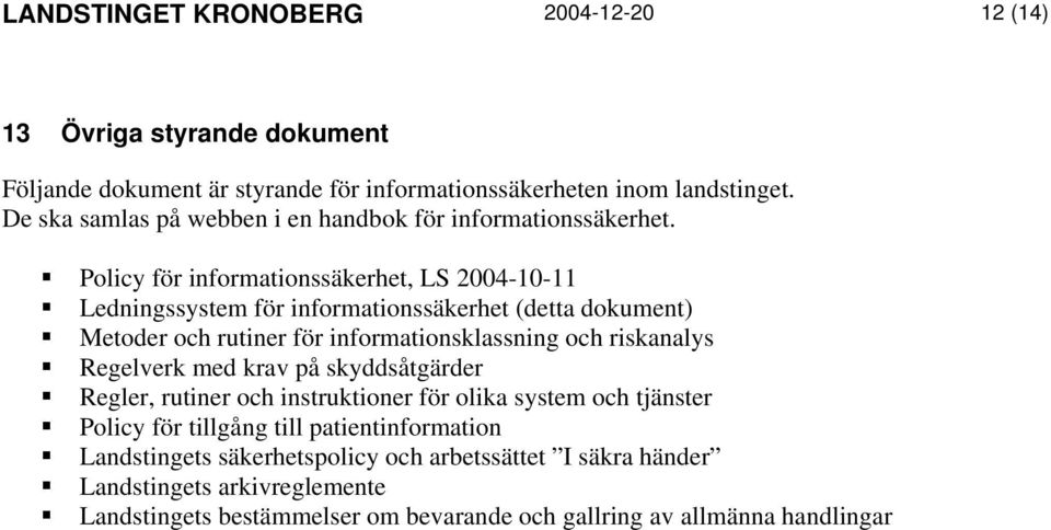 Policy för informationssäkerhet, LS 2004-10-11 Ledningssystem för informationssäkerhet (detta dokument) Metoder och rutiner för informationsklassning och riskanalys