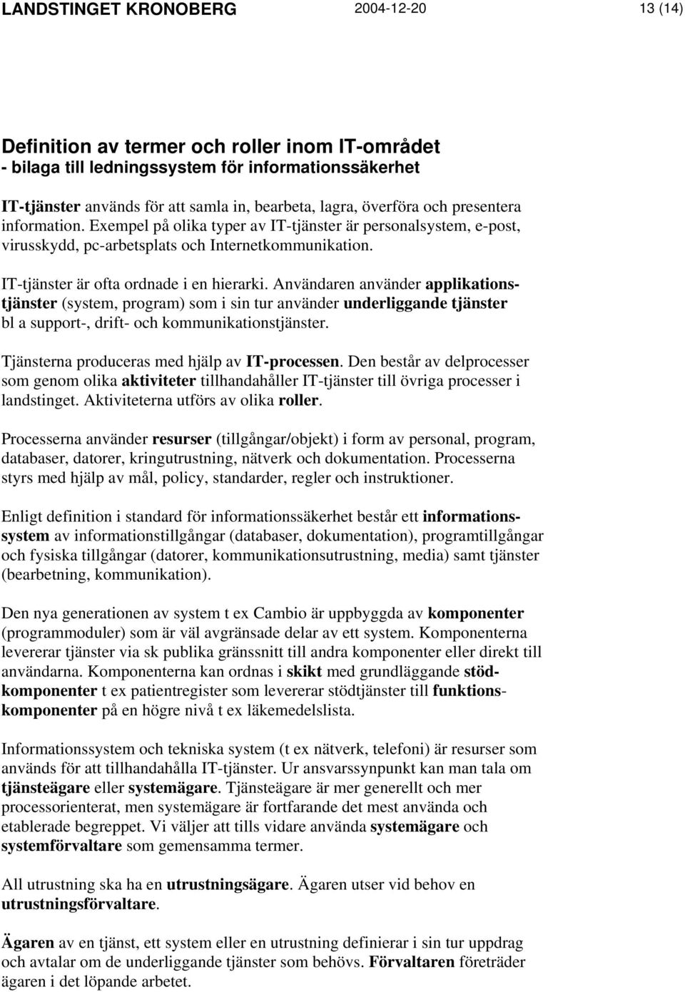 Användaren använder applikationstjänster (system, program) som i sin tur använder underliggande tjänster bl a support-, drift- och kommunikationstjänster.