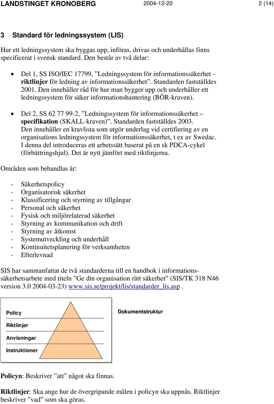 Den innehåller råd för hur man bygger upp och underhåller ett ledningssystem för säker informationshantering (BÖR-kraven).