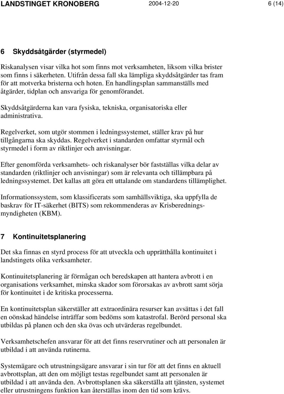 Skyddsåtgärderna kan vara fysiska, tekniska, organisatoriska eller administrativa. Regelverket, som utgör stommen i ledningssystemet, ställer krav på hur tillgångarna ska skyddas.