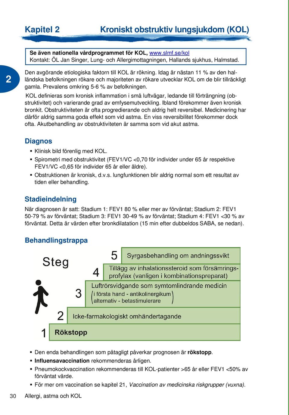 Prevalens omkring 5-6 % av befolkningen. KOL definieras som kronisk inflammation i små luftvägar, ledande till förträngning (obstruktivitet) och varierande grad av emfysemutveckling.