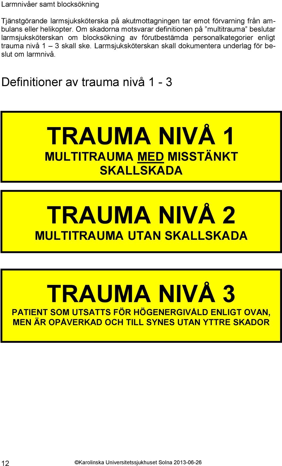 Larmsjuksköterskan skall dokumentera underlag för beslut om larmnivå.