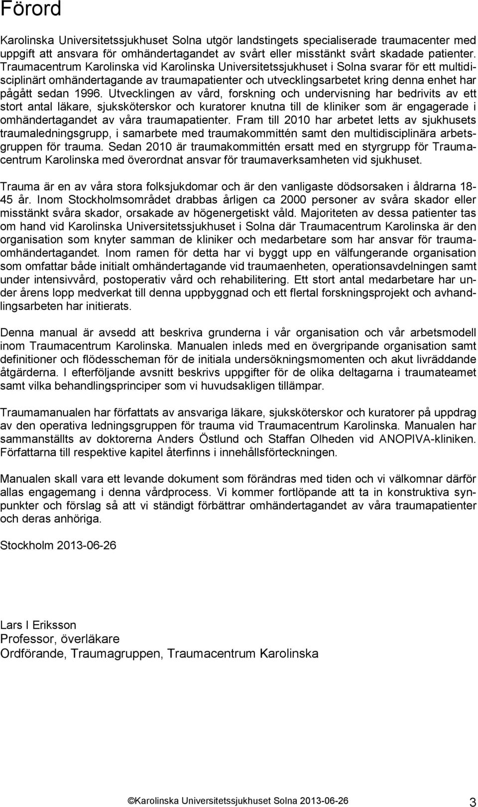 1996. Utvecklingen av vård, forskning och undervisning har bedrivits av ett stort antal läkare, sjuksköterskor och kuratorer knutna till de kliniker som är engagerade i omhändertagandet av våra