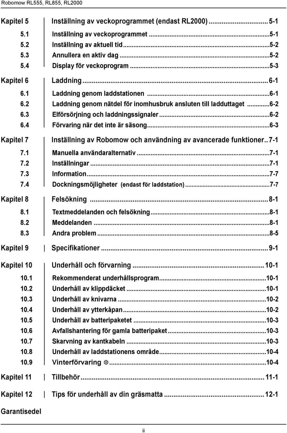 ..63 Kapitel 7 Inställning av Robomow och användning av avancerade funktioner.. 71 7.1 Manuella användaralternativ...71 7.2 Inställningar...71 7.3 Information...77 7.