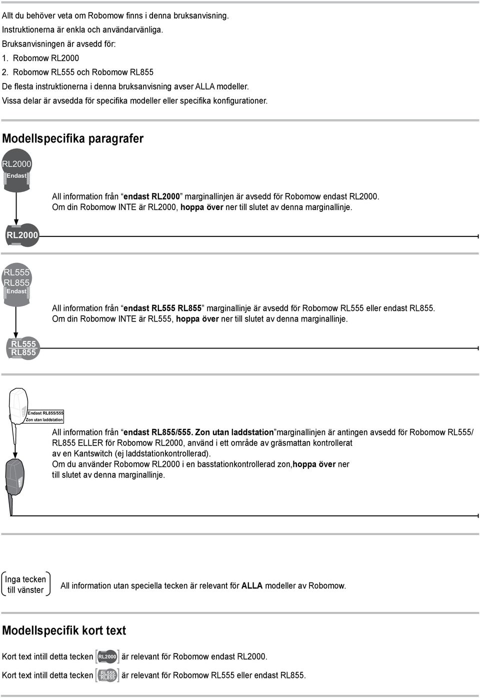 Modellspecifika paragrafer All information från endast RL2000 marginallinjen är avsedd för Robomow endast RL2000. Om din Robomow INTE är RL2000, hoppa över ner till slutet av denna marginallinje.