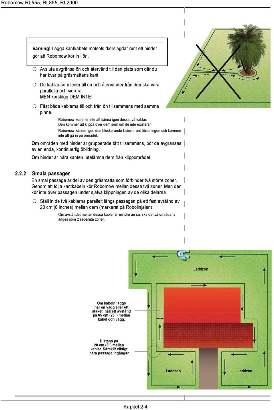 Fäst båda kablarna till och från ön tillsammans med samma pinne. Robomow kommer inte att känna igen dessa två kablar. Den kommer att klippa över dem som om de inte existerar.