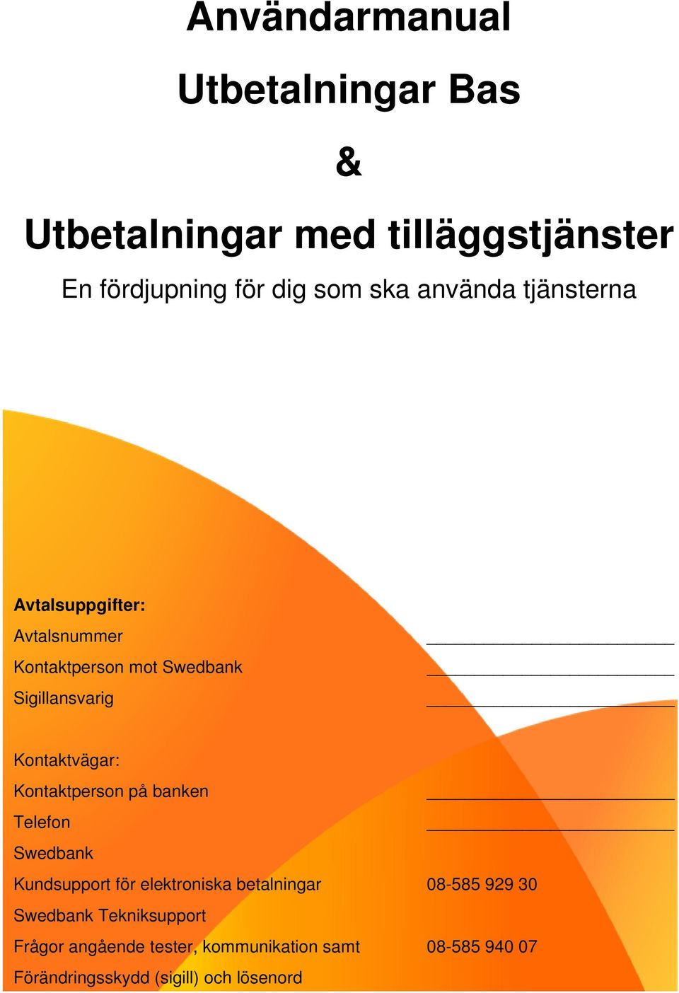 Kontaktperson på banken Telefon Swedbank Kundsupport för elektroniska betalningar 08-585 929 30 Swedbank