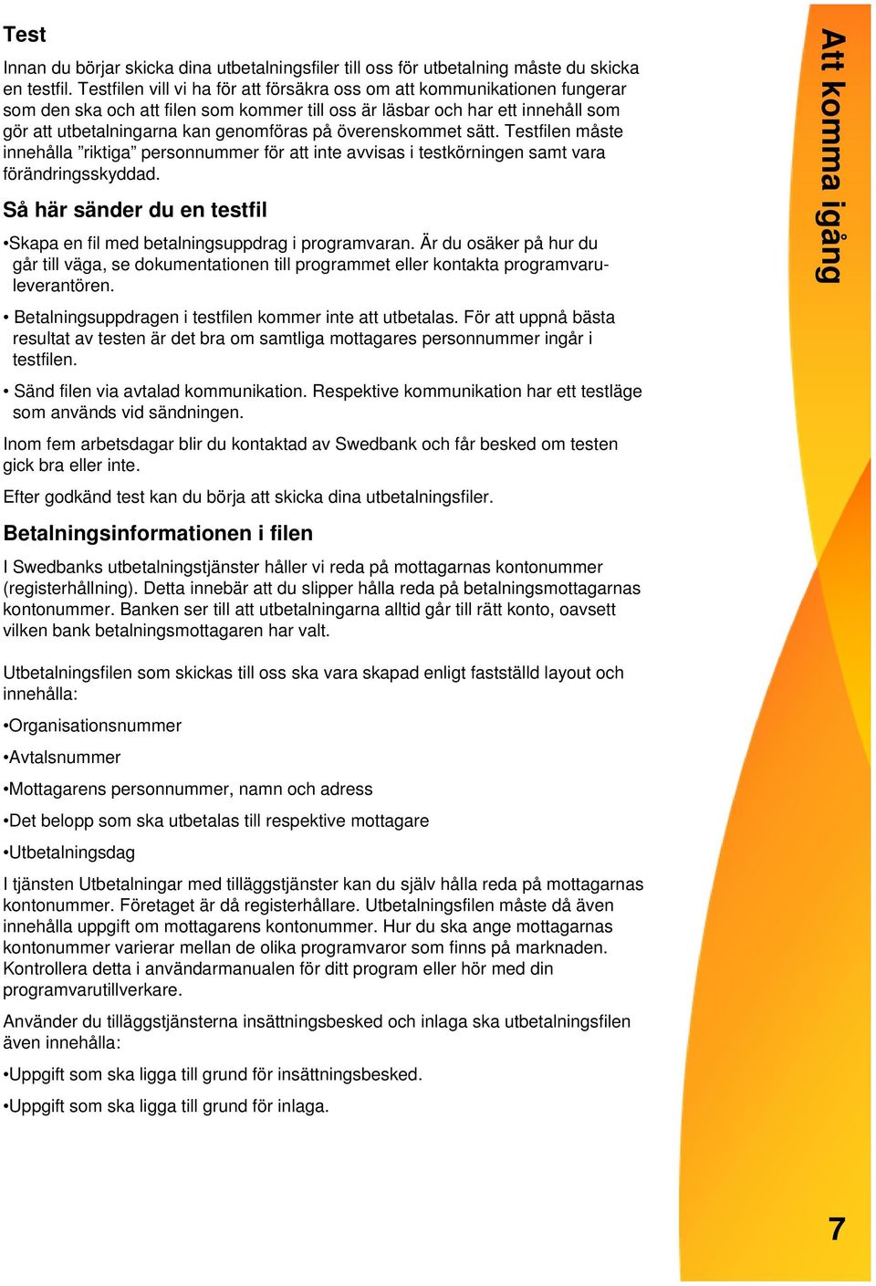 överenskommet sätt. Testfilen måste innehålla riktiga personnummer för att inte avvisas i testkörningen samt vara förändringsskyddad.