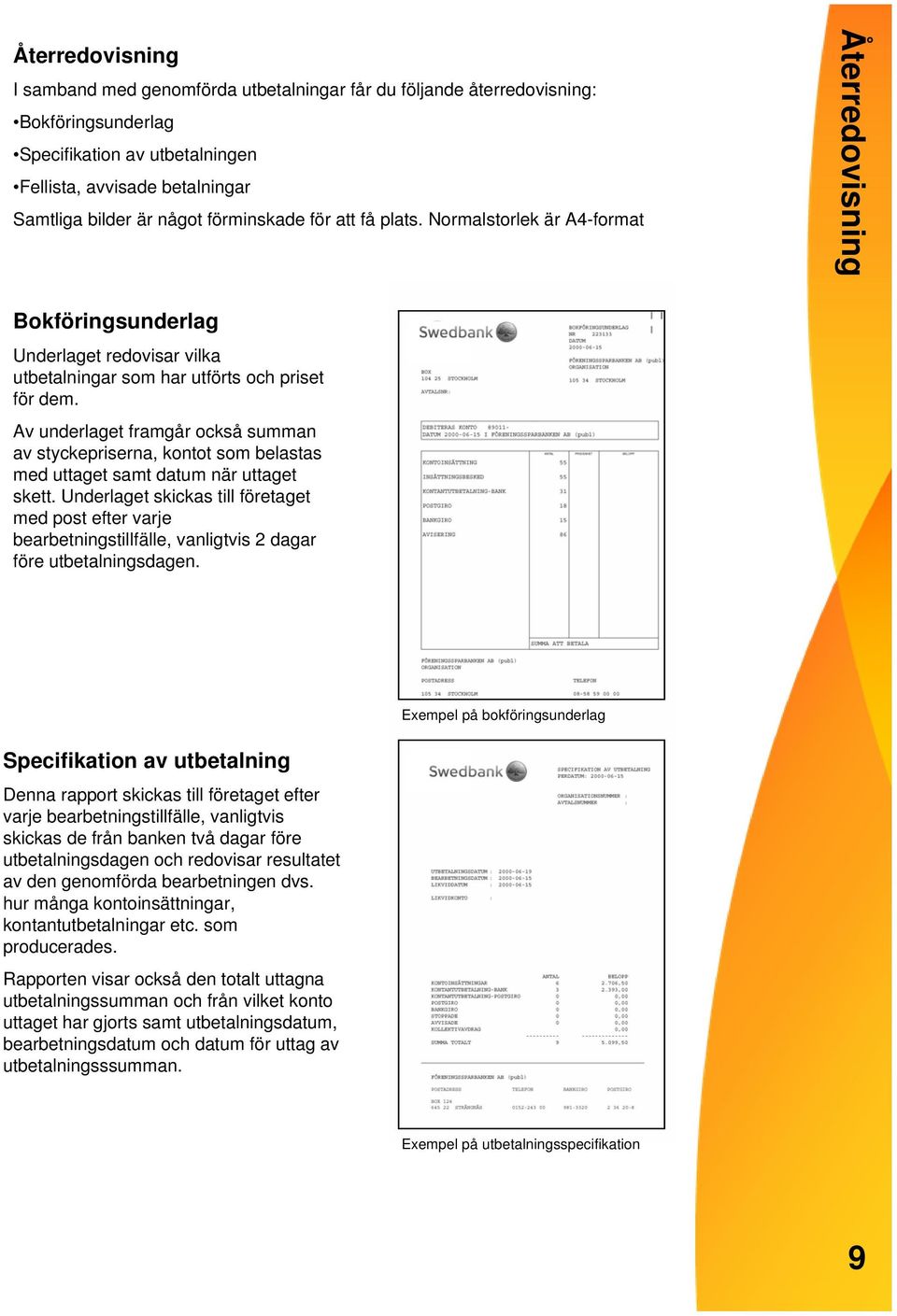 Av underlaget framgår också summan av styckepriserna, kontot som belastas med uttaget samt datum när uttaget skett.