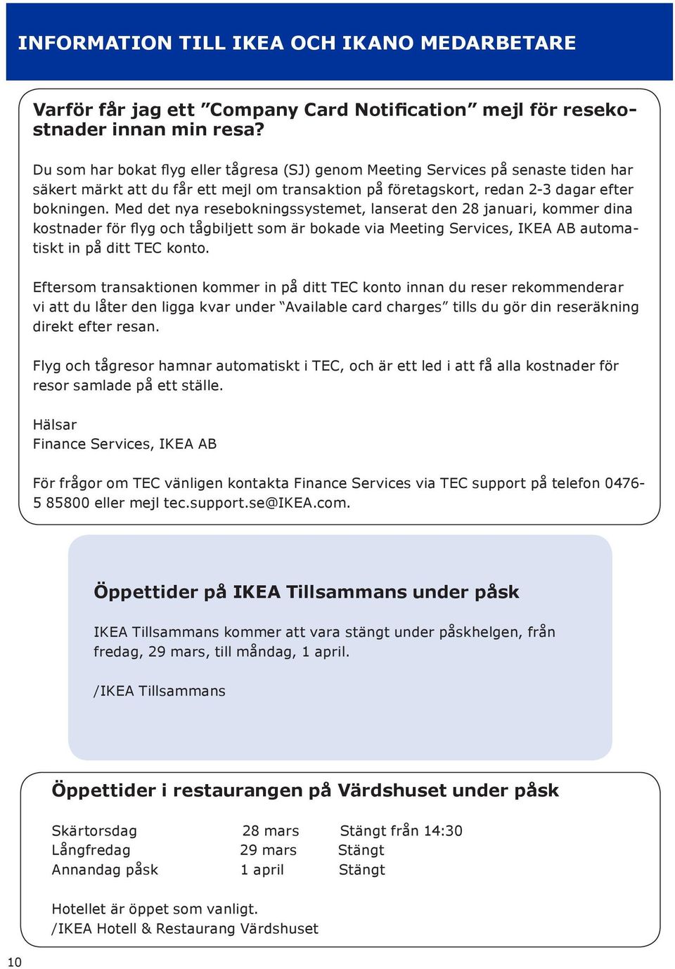 Med det nya resebokningssystemet, lanserat den 28 januari, kommer dina kostnader för flyg och tågbiljett som är bokade via Meeting Services, IKEA AB automatiskt in på ditt TEC konto.