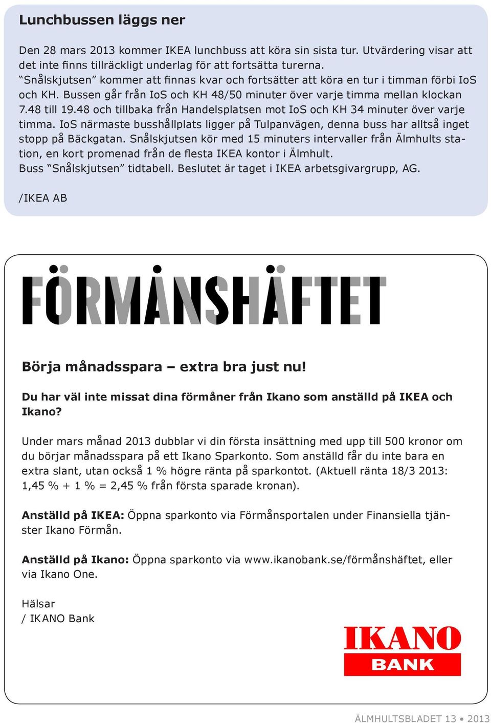 48 och tillbaka från Handelsplatsen mot IoS och KH 34 minuter över varje timma. IoS närmaste busshållplats ligger på Tulpanvägen, denna buss har alltså inget stopp på Bäckgatan.