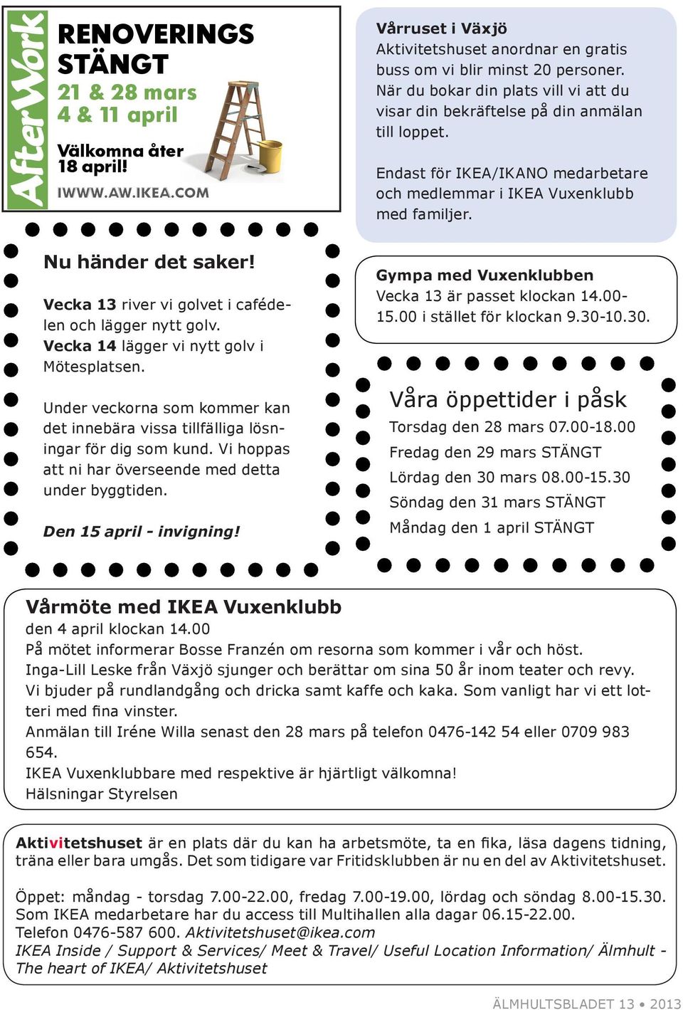 Vecka 13 river vi golvet i cafédelen och lägger nytt golv. Vecka 14 lägger vi nytt golv i Mötesplatsen. Under veckorna som kommer kan det innebära vissa tillfälliga lösningar för dig som kund.