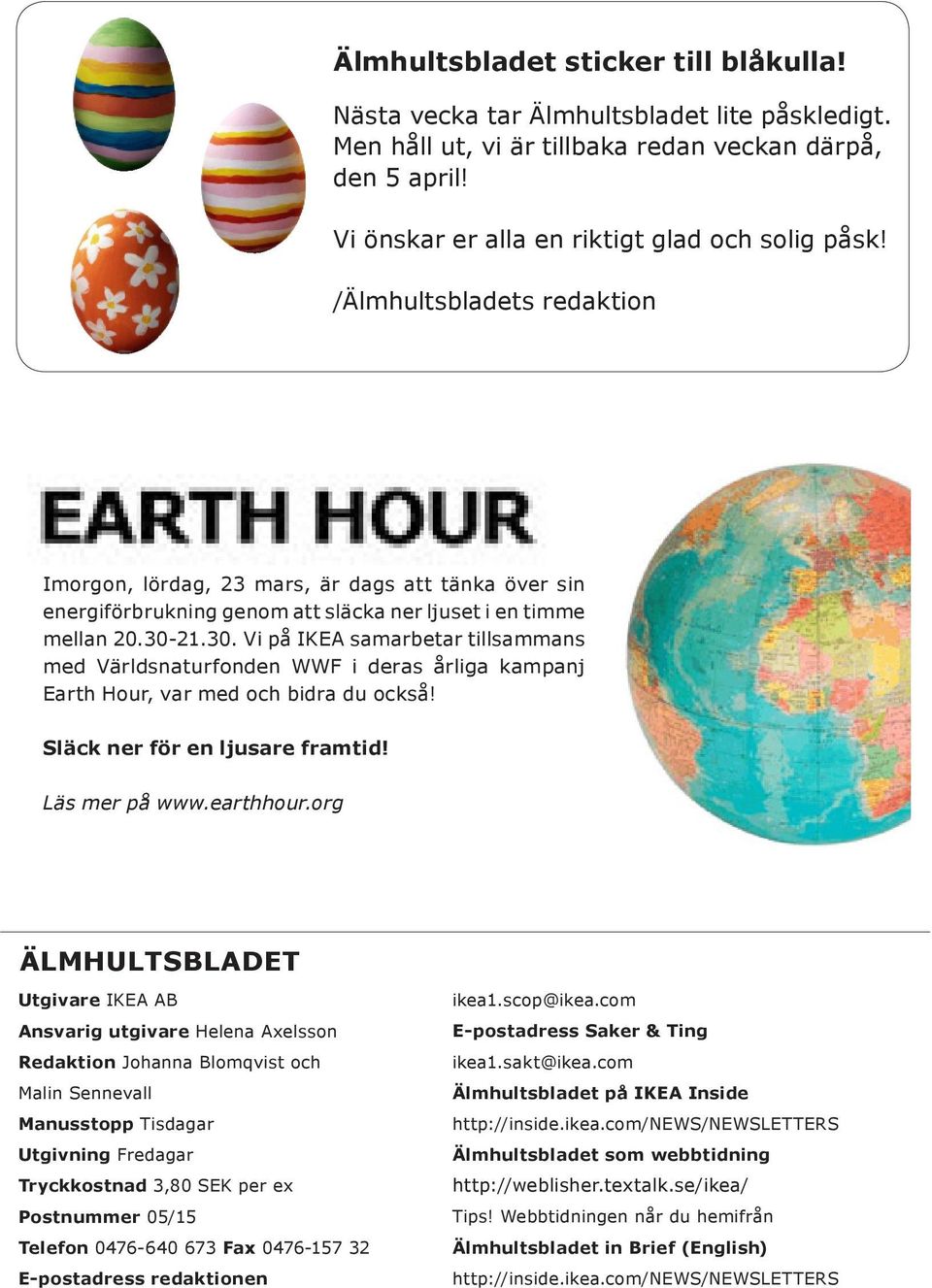 21.30. Vi på IKEA samarbetar tillsammans med Världsnaturfonden WWF i deras årliga kampanj Earth Hour, var med och bidra du också! Släck ner för en ljusare framtid! Läs mer på www.earthhour.