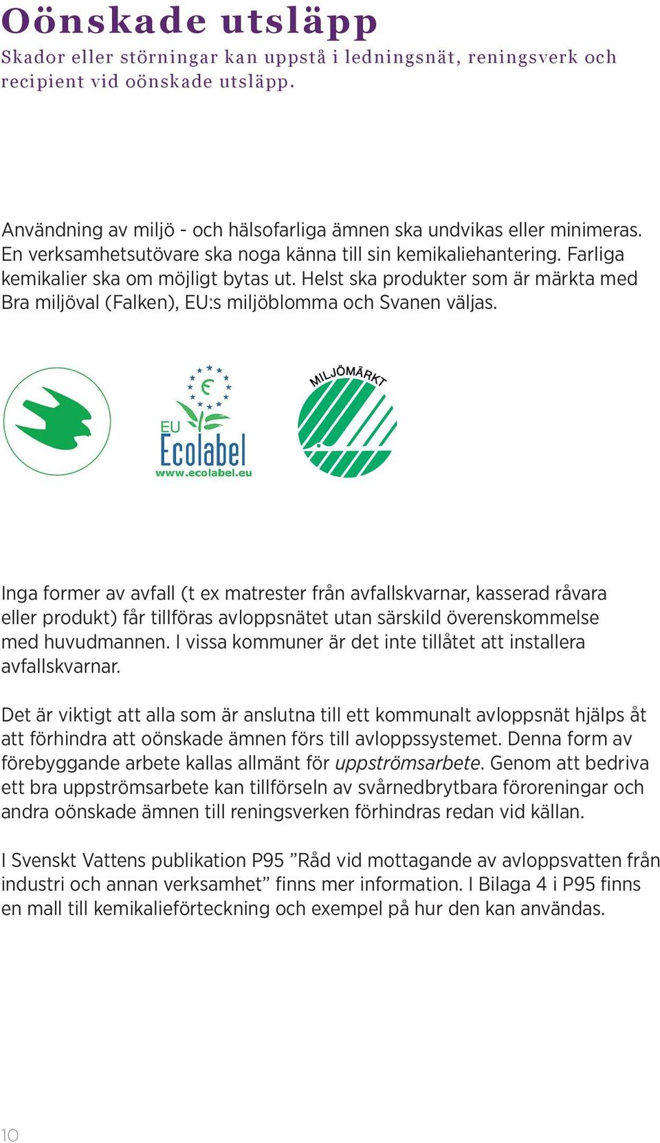 Helst ska produkter som är märkta med Bra miljöval (Falken), EU:s miljöblomma och Svanen väljas.