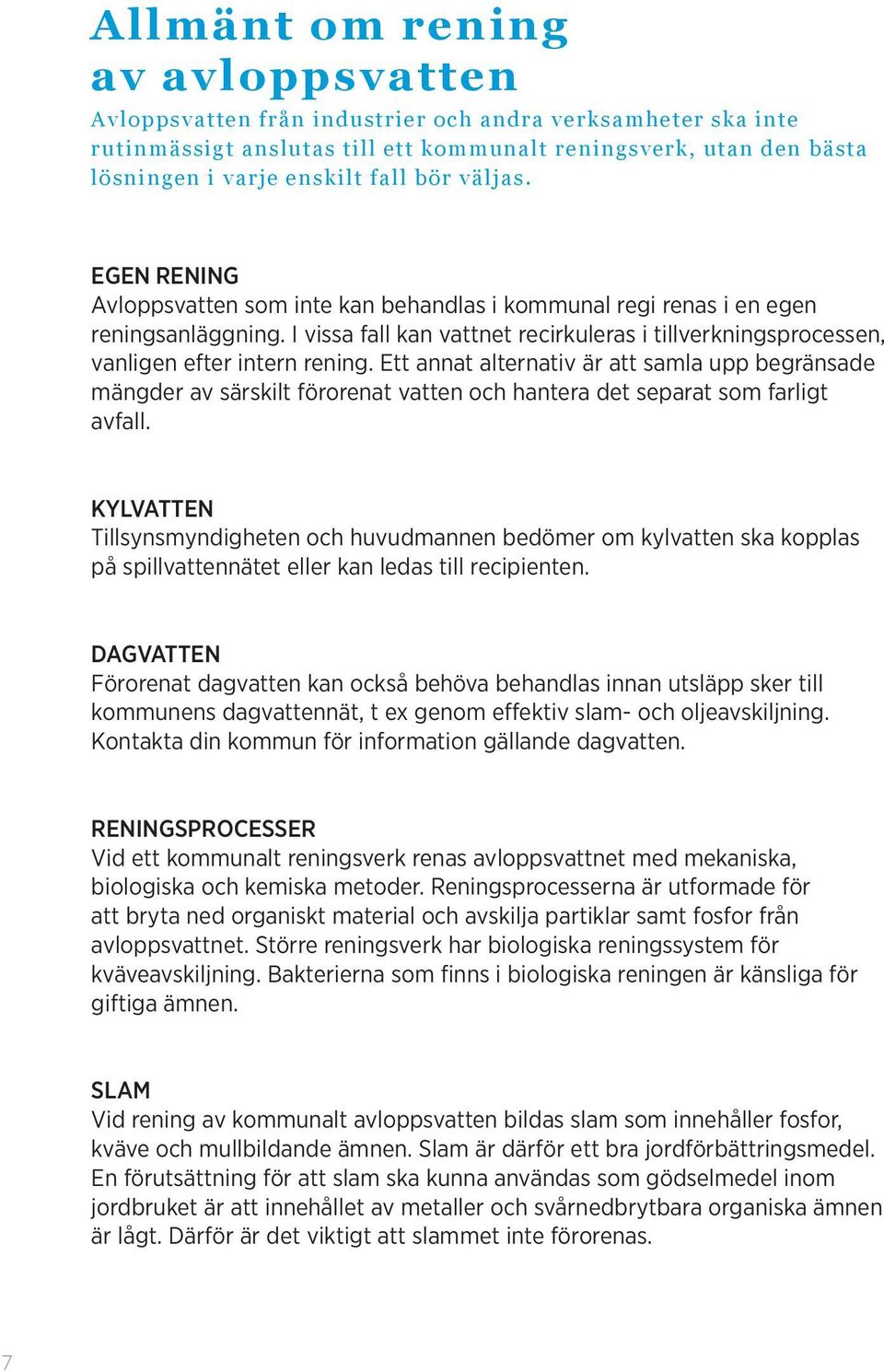 I vissa fall kan vattnet recirkuleras i tillverkningsprocessen, vanligen efter intern rening.