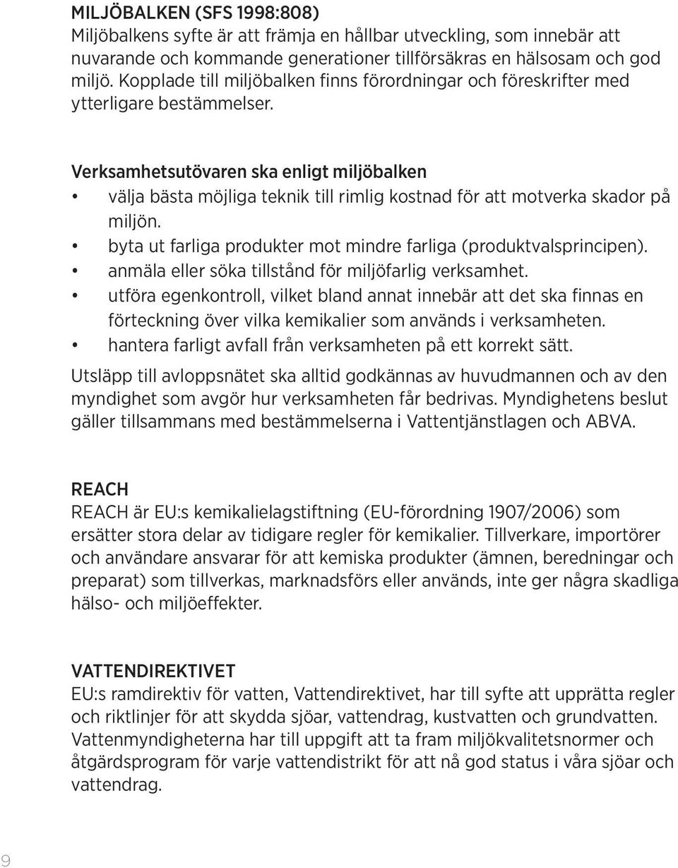 Verksamhetsutövaren ska enligt miljöbalken välja bästa möjliga teknik till rimlig kostnad för att motverka skador på miljön. byta ut farliga produkter mot mindre farliga (produktvalsprincipen).