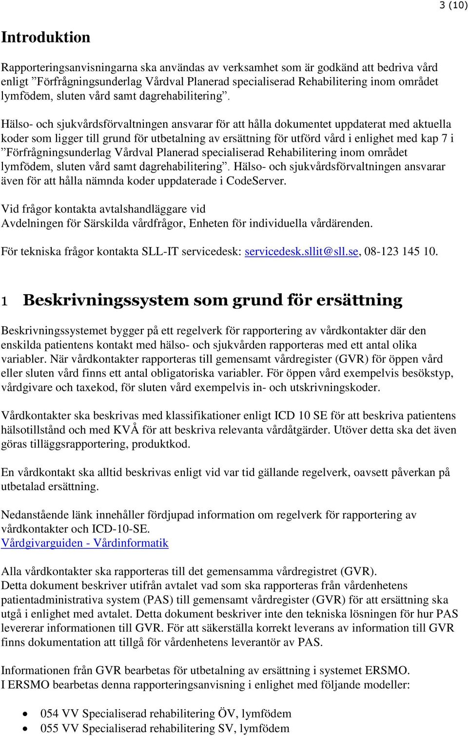 Hälso- och sjukvårdsförvaltningen ansvarar för att hålla dokumentet uppdaterat med aktuella koder som ligger till grund för utbetalning av ersättning för utförd vård i enlighet med kap 7 i