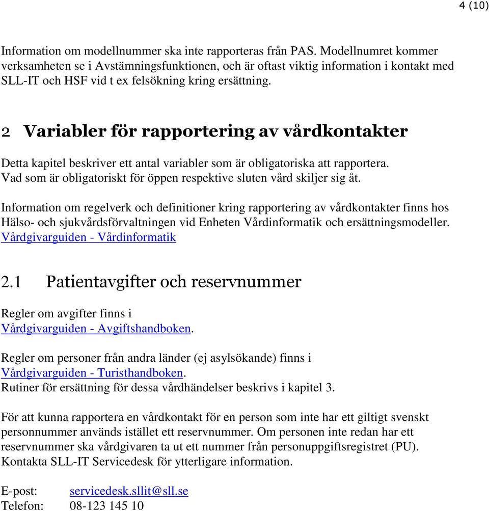 2 Variabler för rapportering av vårdkontakter Detta kapitel beskriver ett antal variabler som är obligatoriska att rapportera. Vad som är obligatoriskt för öppen respektive sluten vård skiljer sig åt.