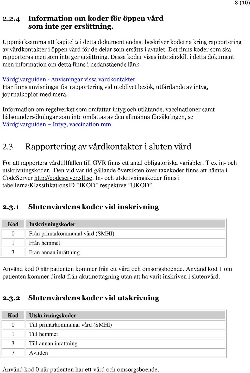 Det finns koder som ska rapporteras men som inte ger ersättning. Dessa koder visas inte särskilt i detta dokument men information om detta finns i nedanstående länk.