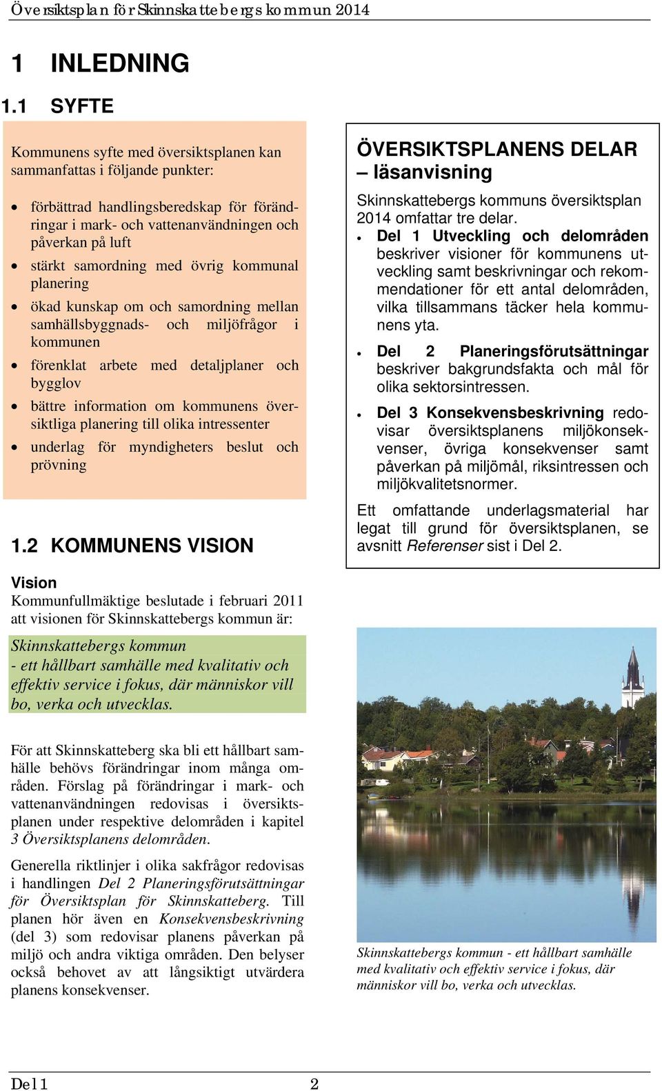 med övrig kommunal planering ökad kunskap om och samordning mellan samhällsbyggnads- och miljöfrågor i kommunen förenklat arbete med detaljplaner och bygglov bättre information om kommunens