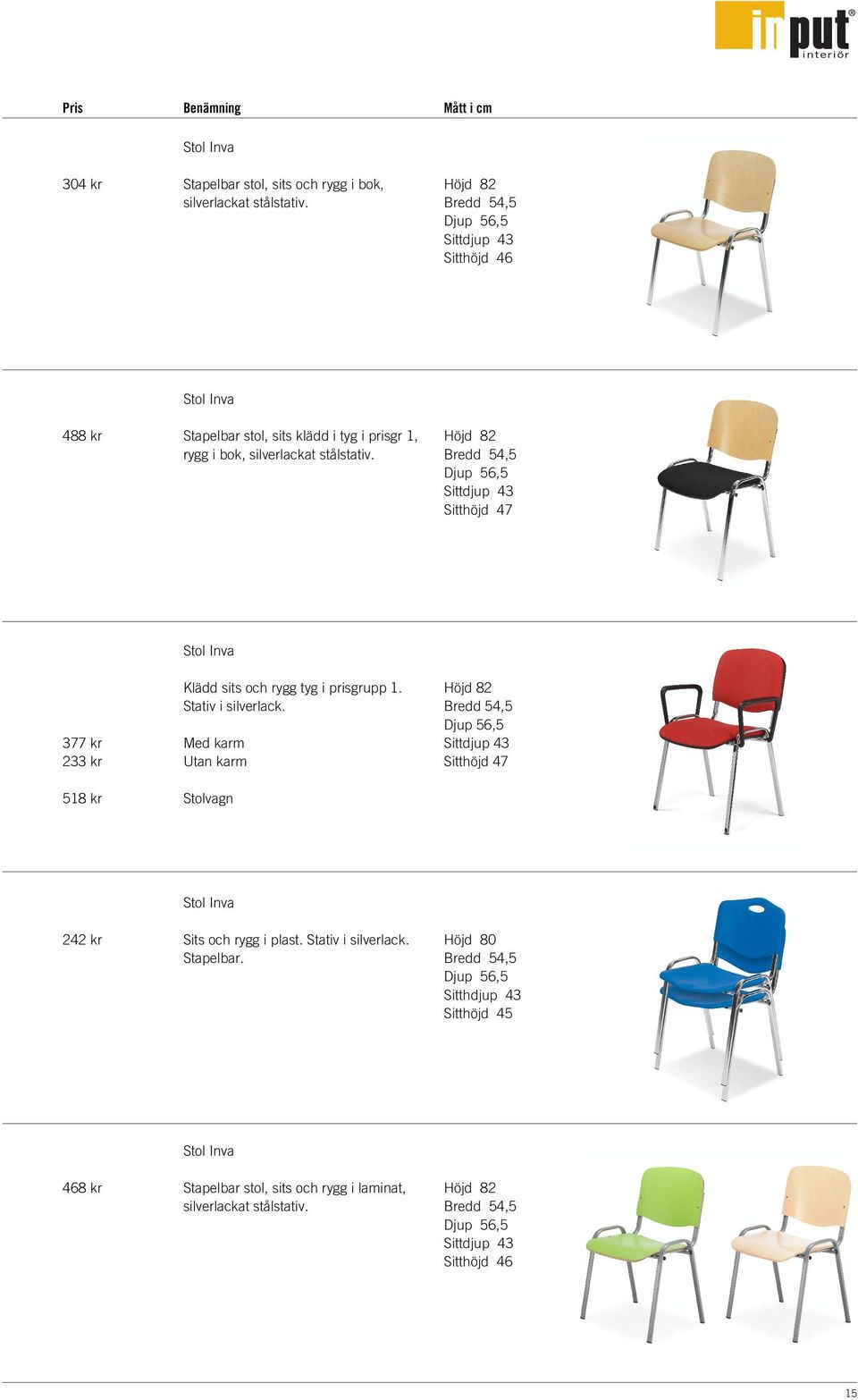 Höjd 82 Bredd 54,5 Djup 56,5 Sittdjup 43 Sitthöjd 47 377 kr 233 kr 518 kr Stol Inva Klädd sits och rygg tyg i prisgrupp 1. Stativ i silverlack.