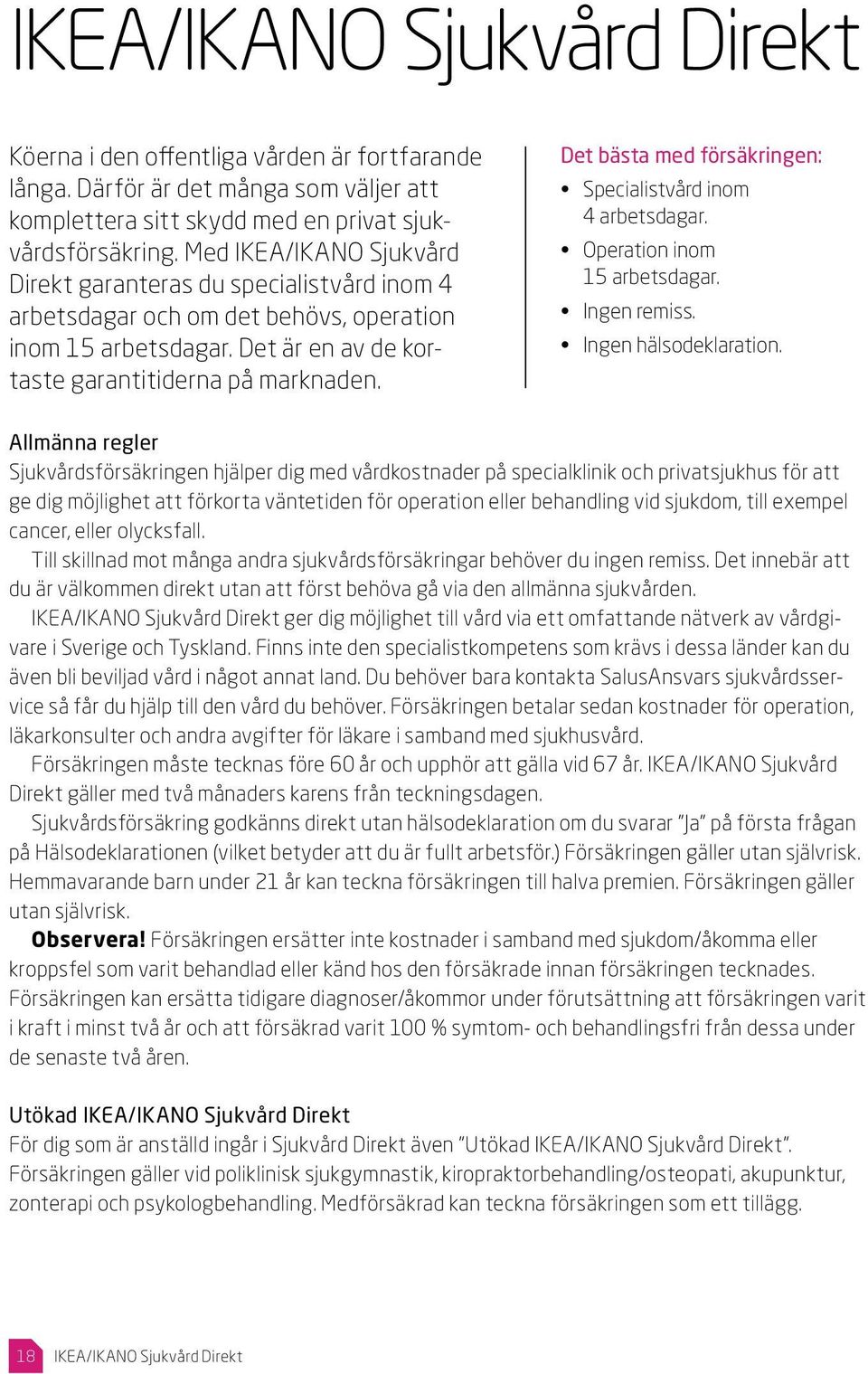 Det bästa med försäkringen: Specialistvård inom 4 arbetsdagar. Operation inom 15 arbetsdagar. Ingen remiss. Ingen hälsodeklaration.