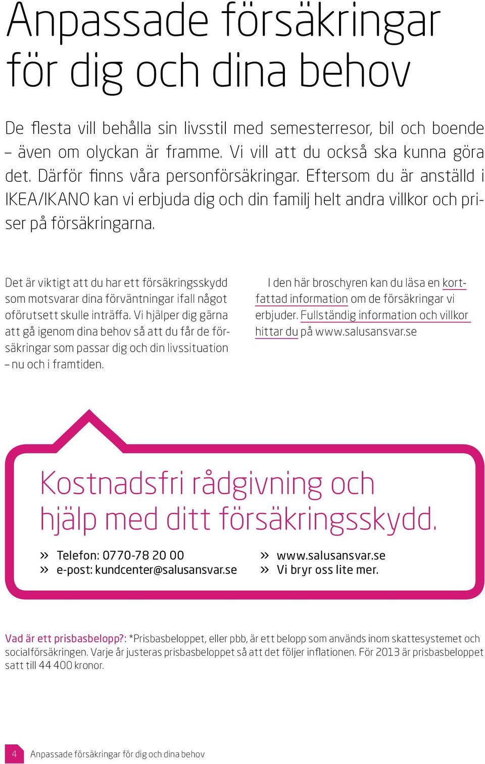 Det är viktigt att du har ett försäkringsskydd som motsvarar dina förväntningar ifall något oförutsett skulle inträffa.