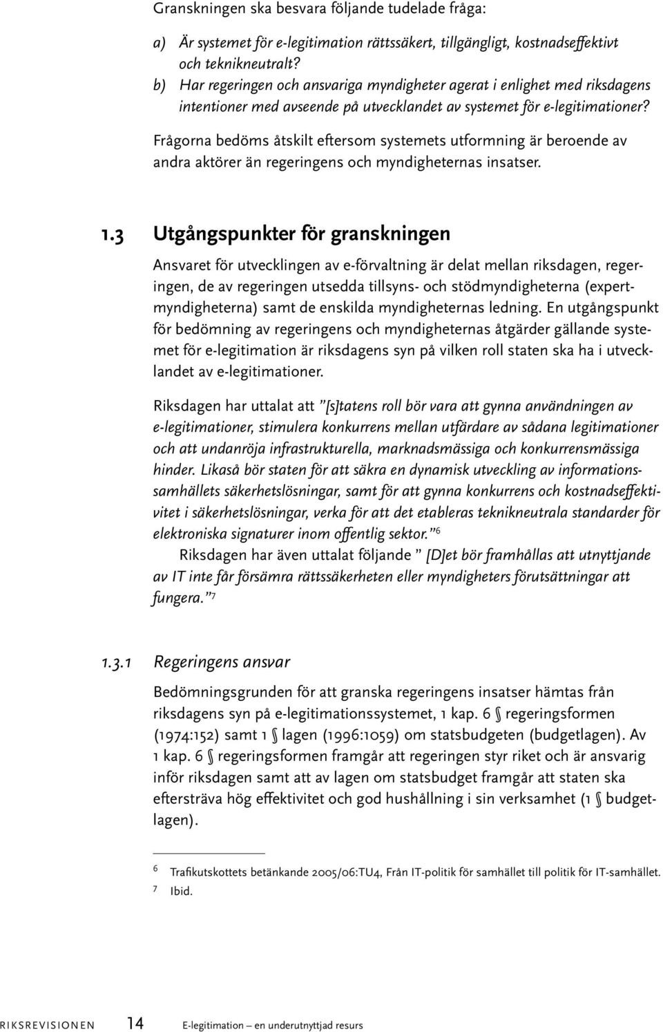 Frågorna bedöms åtskilt eftersom systemets utformning är beroende av andra aktörer än regeringens och myndigheternas insatser. 1.