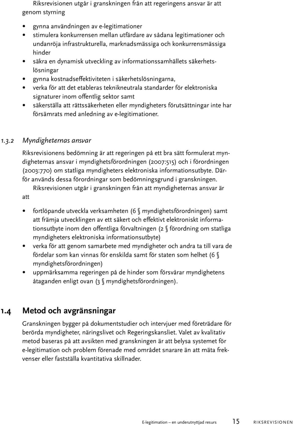 säkerhetslösningarna, verka för att det etableras teknikneutrala standarder för elektroniska signaturer inom offentlig sektor samt säkerställa att rättssäkerheten eller myndigheters förutsättningar