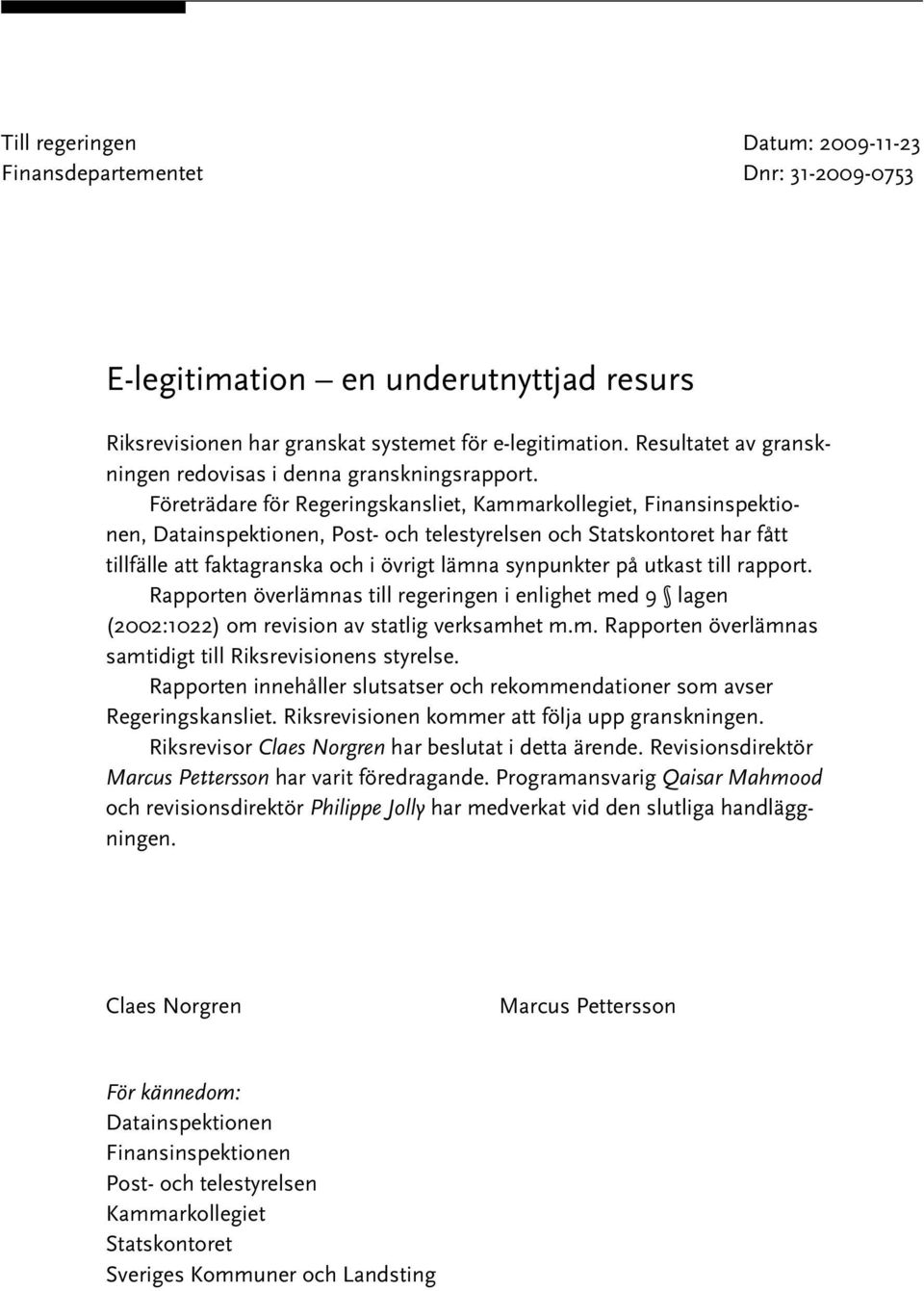 på utkast till rapport. Rapporten överlämnas till regeringen i enlighet med 9 lagen (2002:1022) om revision av statlig verksamhet m.m. Rapporten överlämnas samtidigt till Riksrevisionens styrelse.