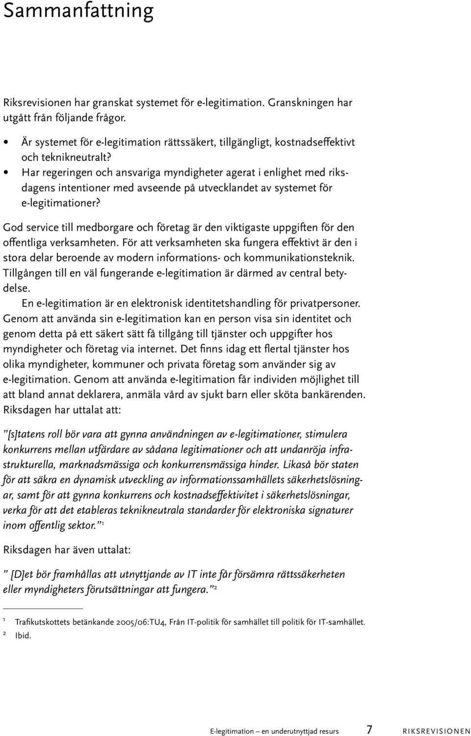 Har regeringen och ansvariga myndigheter agerat i enlighet med riksdagens intentioner med avseende på utvecklandet av systemet för e-legitimationer?