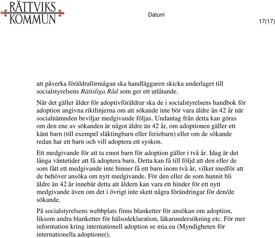 Undantag från detta kan göras om den ene av sökanden är något äldre än 42 år, om adoptionen gäller ett känt barn (till exempel släktingbarn eller feriebarn) eller om de sökande redan har ett barn och