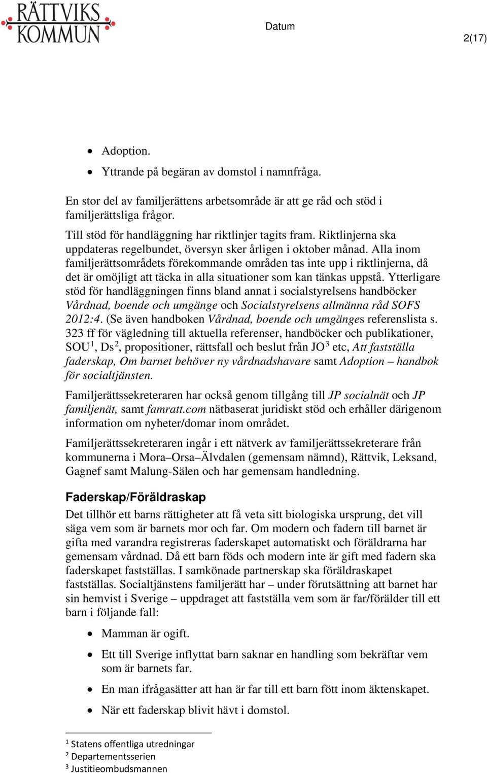 Alla inom familjerättsområdets förekommande områden tas inte upp i riktlinjerna, då det är omöjligt att täcka in alla situationer som kan tänkas uppstå.