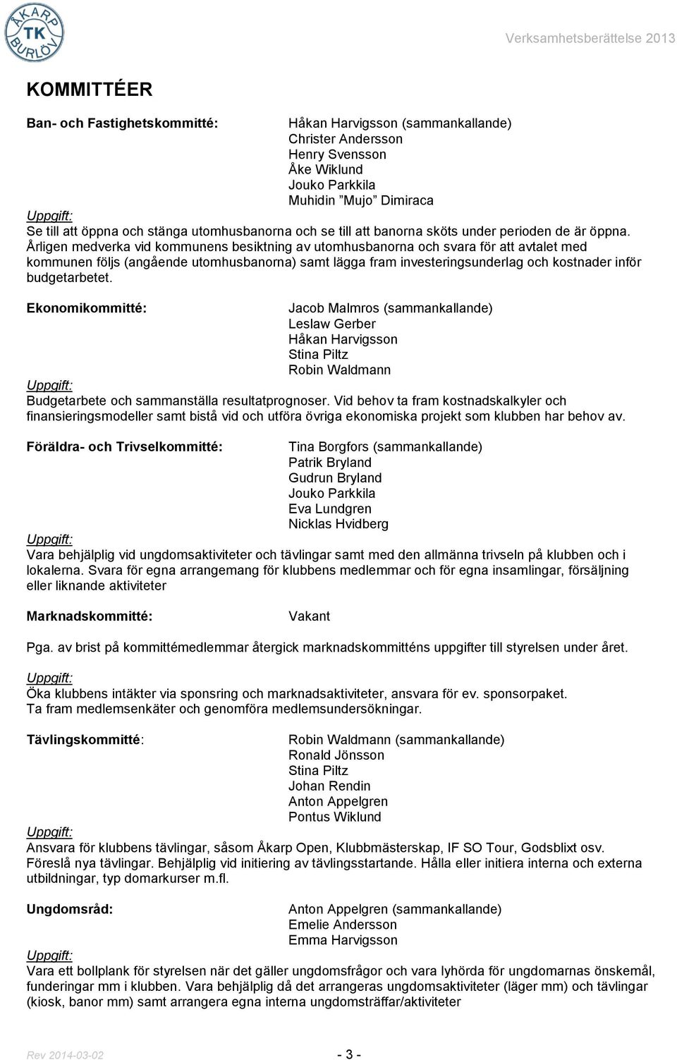 Årligen medverka vid kommunens besiktning av utomhusbanorna och svara för att avtalet med kommunen följs (angående utomhusbanorna) samt lägga fram investeringsunderlag och kostnader inför