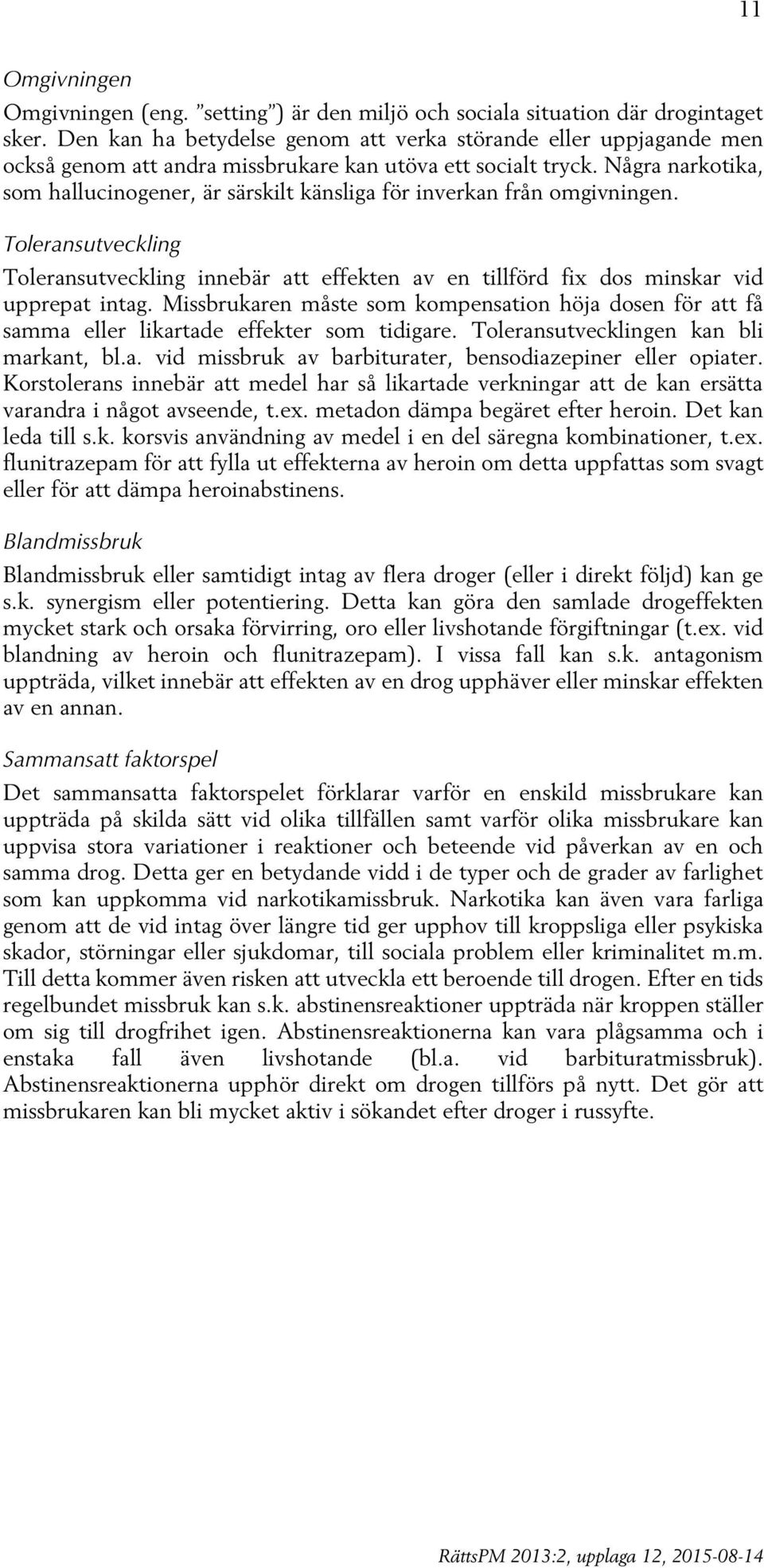 Några narkotika, som hallucinogener, är särskilt känsliga för inverkan från omgivningen. Toleransutveckling Toleransutveckling innebär att effekten av en tillförd fix dos minskar vid upprepat intag.