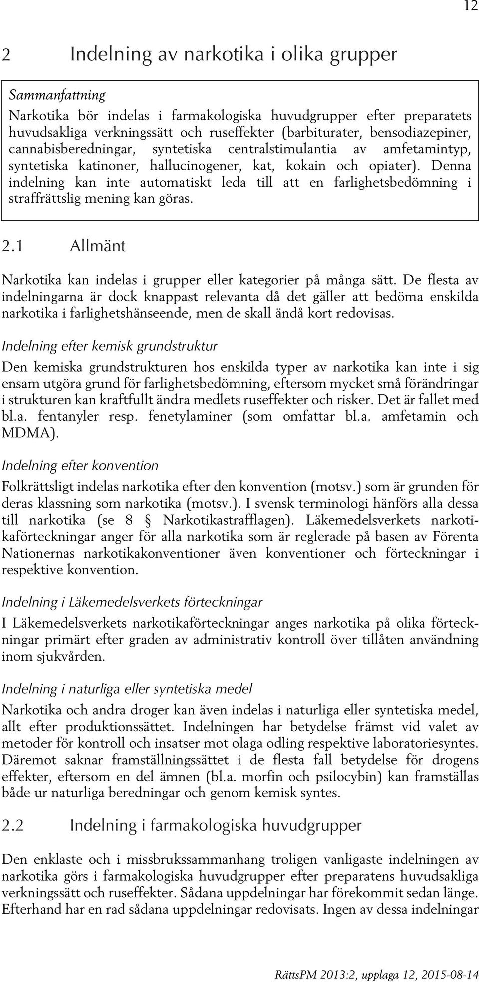 Denna indelning kan inte automatiskt leda till att en farlighetsbedömning i straffrättslig mening kan göras. 2.1 Allmänt Narkotika kan indelas i grupper eller kategorier på många sätt.