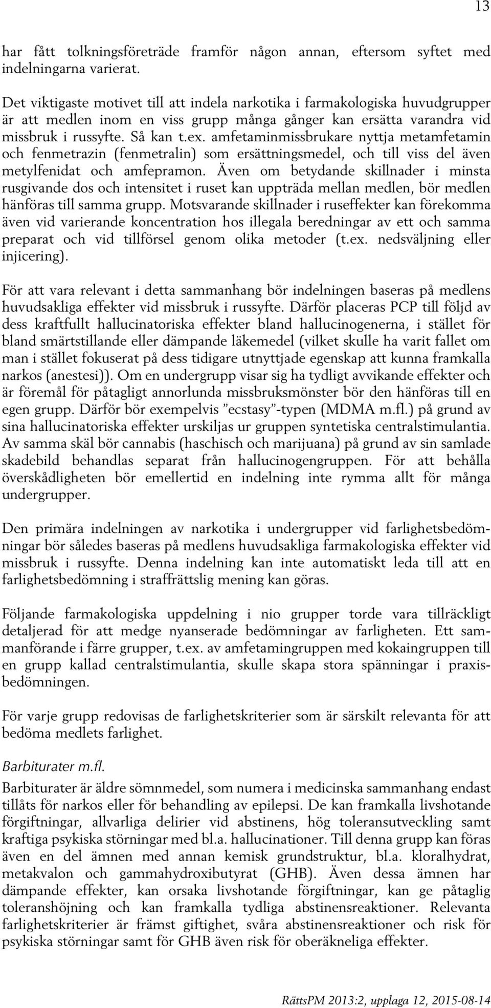 amfetaminmissbrukare nyttja metamfetamin och fenmetrazin (fenmetralin) som ersättningsmedel, och till viss del även metylfenidat och amfepramon.