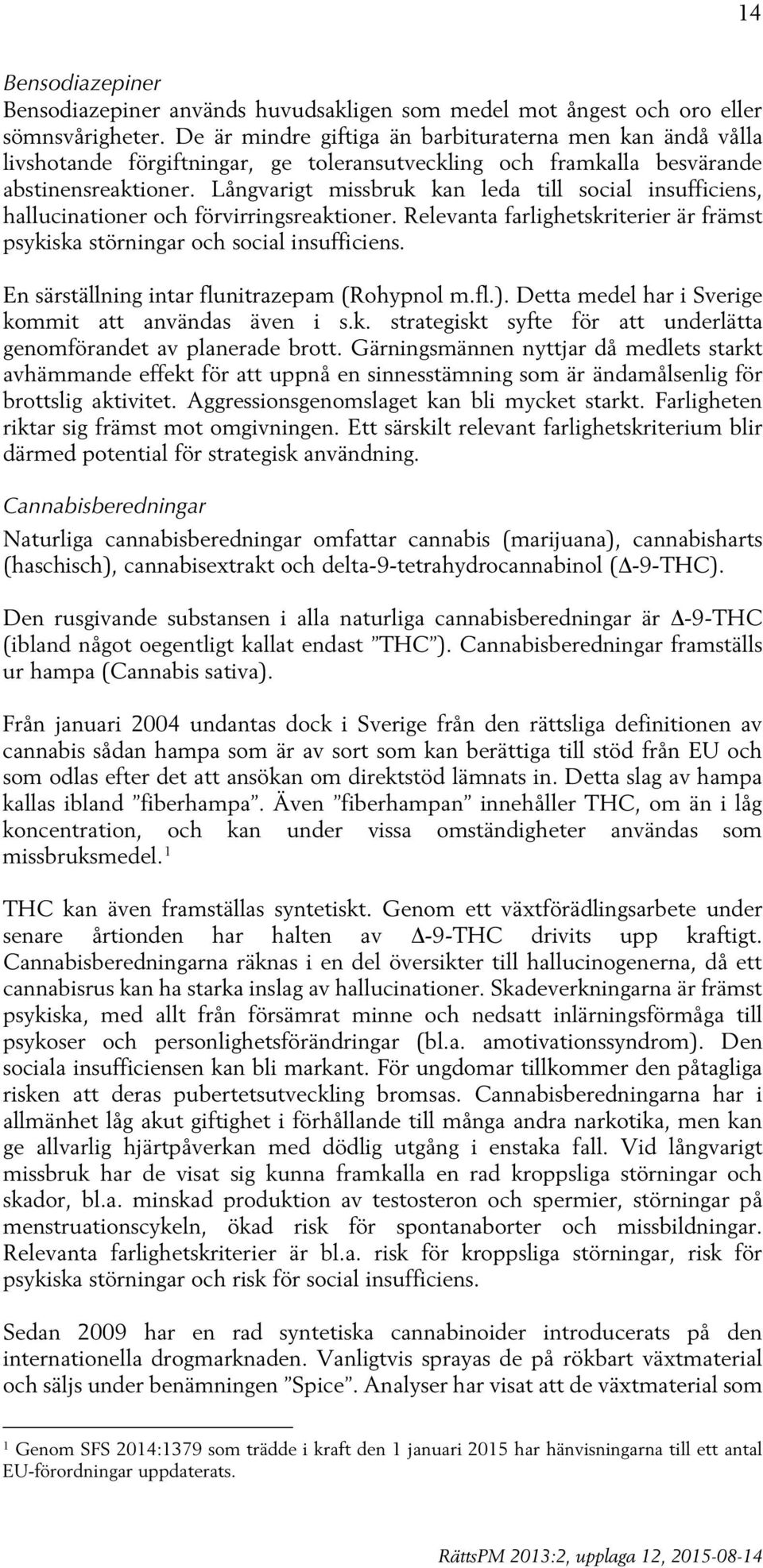 Långvarigt missbruk kan leda till social insufficiens, hallucinationer och förvirringsreaktioner. Relevanta farlighetskriterier är främst psykiska störningar och social insufficiens.