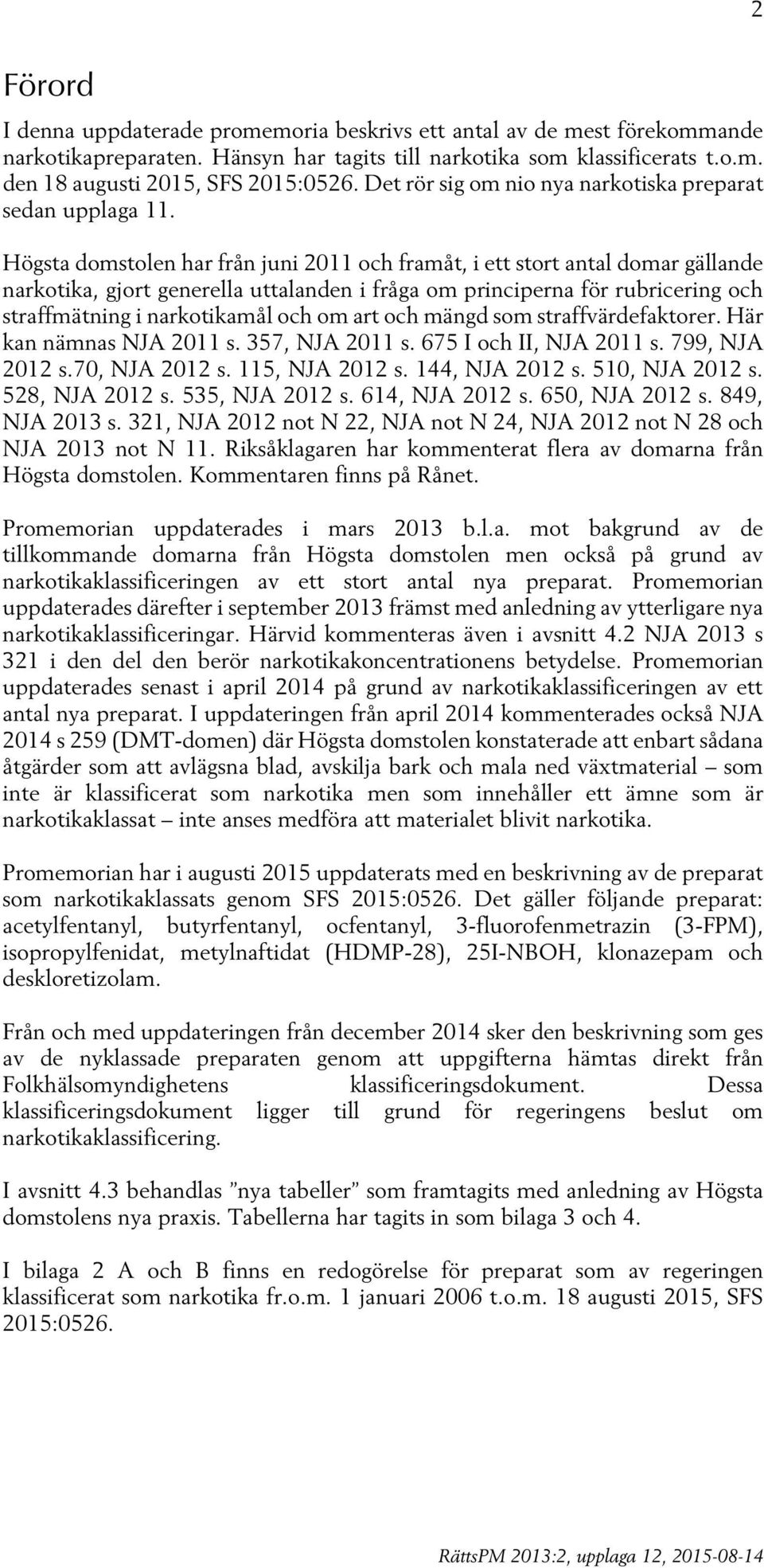 Högsta domstolen har från juni 2011 och framåt, i ett stort antal domar gällande narkotika, gjort generella uttalanden i fråga om principerna för rubricering och straffmätning i narkotikamål och om