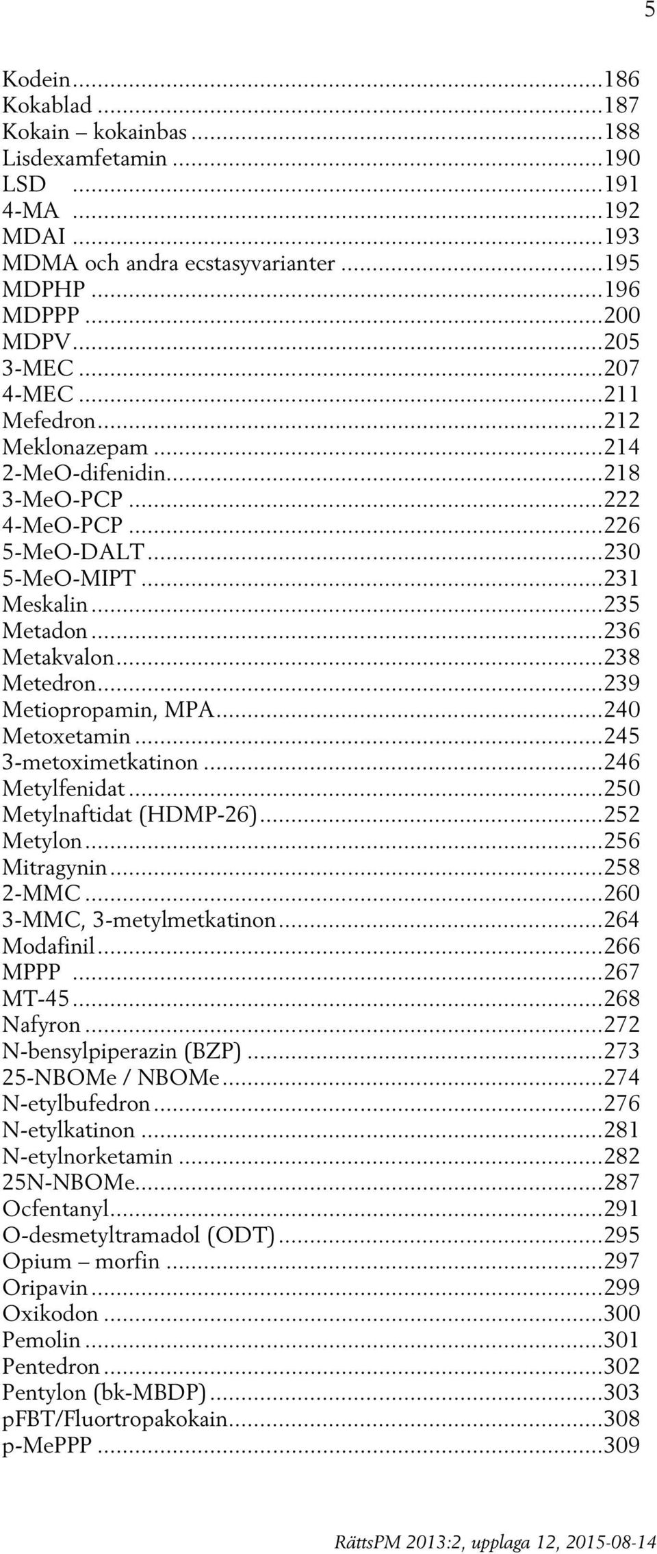 .. 238 Metedron... 239 Metiopropamin, MPA... 240 Metoxetamin... 245 3-metoximetkatinon... 246 Metylfenidat... 250 Metylnaftidat (HDMP-26)... 252 Metylon... 256 Mitragynin... 258 2-MMC.