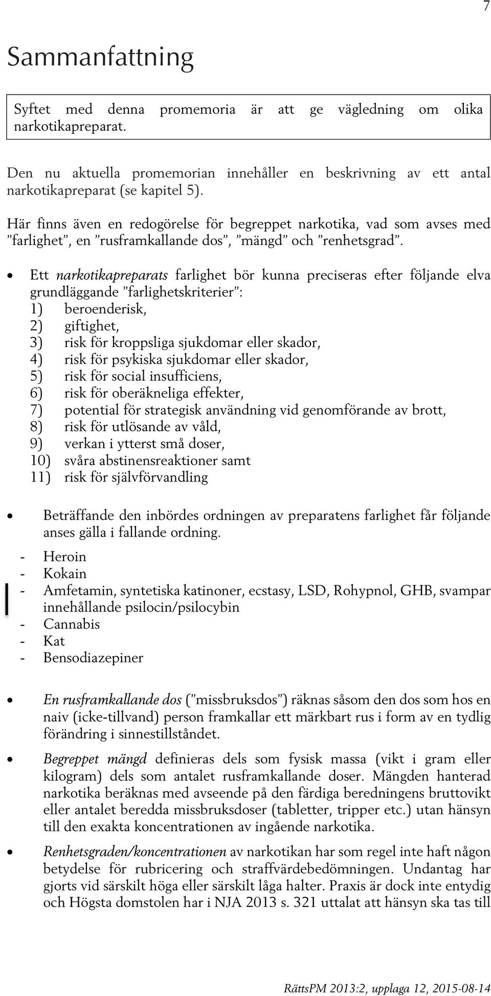 Ett narkotikapreparats farlighet bör kunna preciseras efter följande elva grundläggande farlighetskriterier : 1) beroenderisk, 2) giftighet, 3) risk för kroppsliga sjukdomar eller skador, 4) risk för