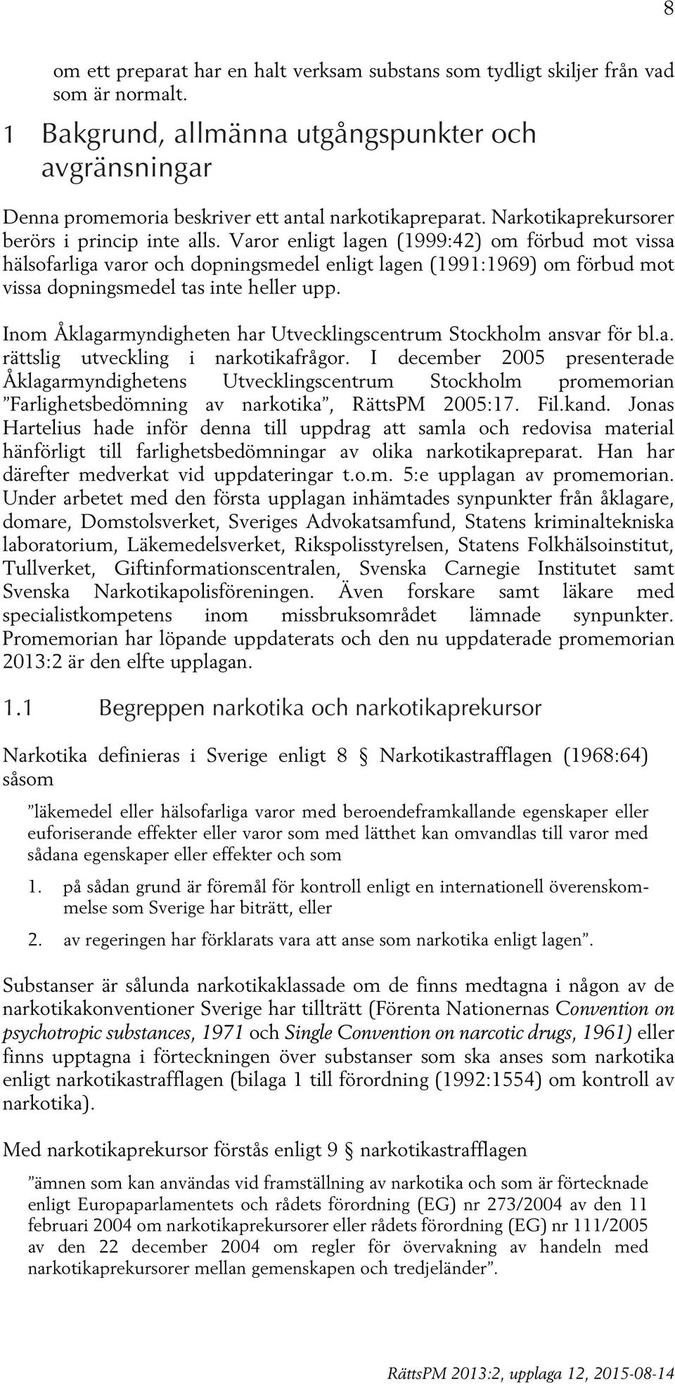 Varor enligt lagen (1999:42) om förbud mot vissa hälsofarliga varor och dopningsmedel enligt lagen (1991:1969) om förbud mot vissa dopningsmedel tas inte heller upp.