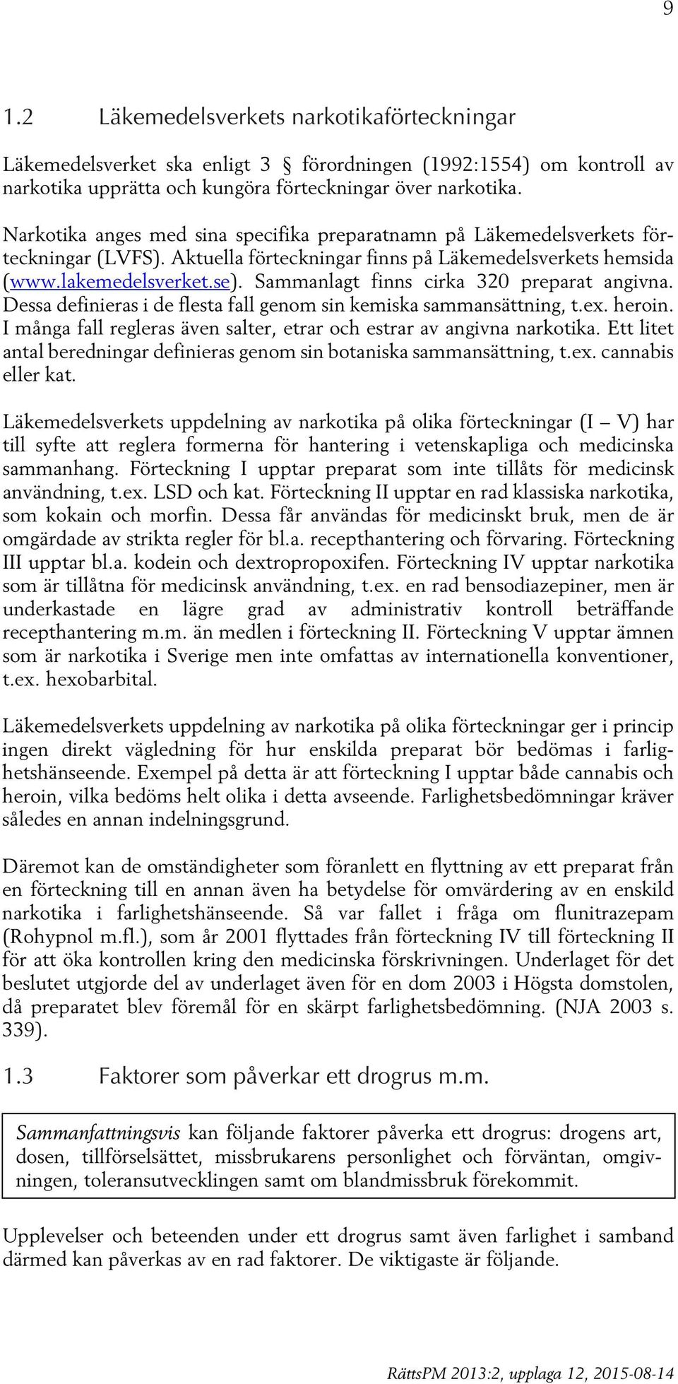 Sammanlagt finns cirka 320 preparat angivna. Dessa definieras i de flesta fall genom sin kemiska sammansättning, t.ex. heroin. I många fall regleras även salter, etrar och estrar av angivna narkotika.