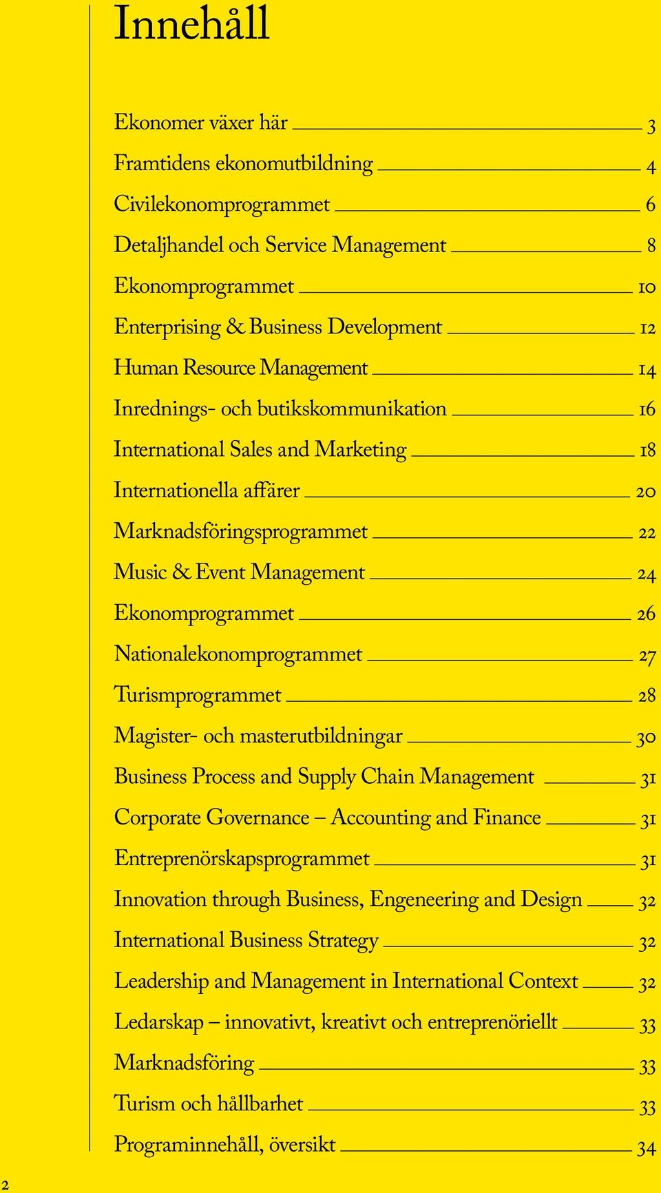 Ekonomprogrammet 26 Nationalekonomprogrammet 27 Turismprogrammet 28 Magister- och masterutbildningar 30 Business Process and Supply Chain Management 31 Corporate Governance Accounting and Finance 31