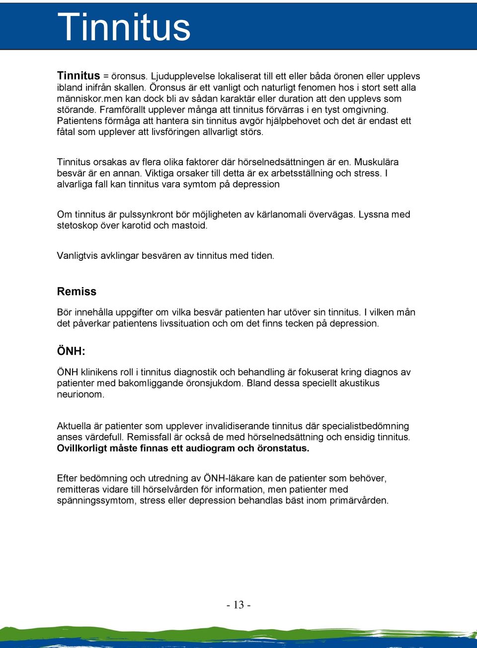 Patientens förmåga att hantera sin tinnitus avgör hjälpbehovet och det är endast ett fåtal som upplever att livsföringen allvarligt störs.