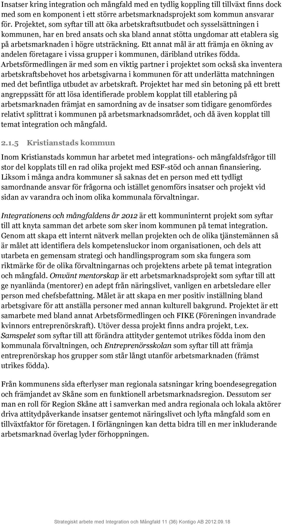 Ett annat mål är att främja en ökning av andelen företagare i vissa grupper i kommunen, däribland utrikes födda.