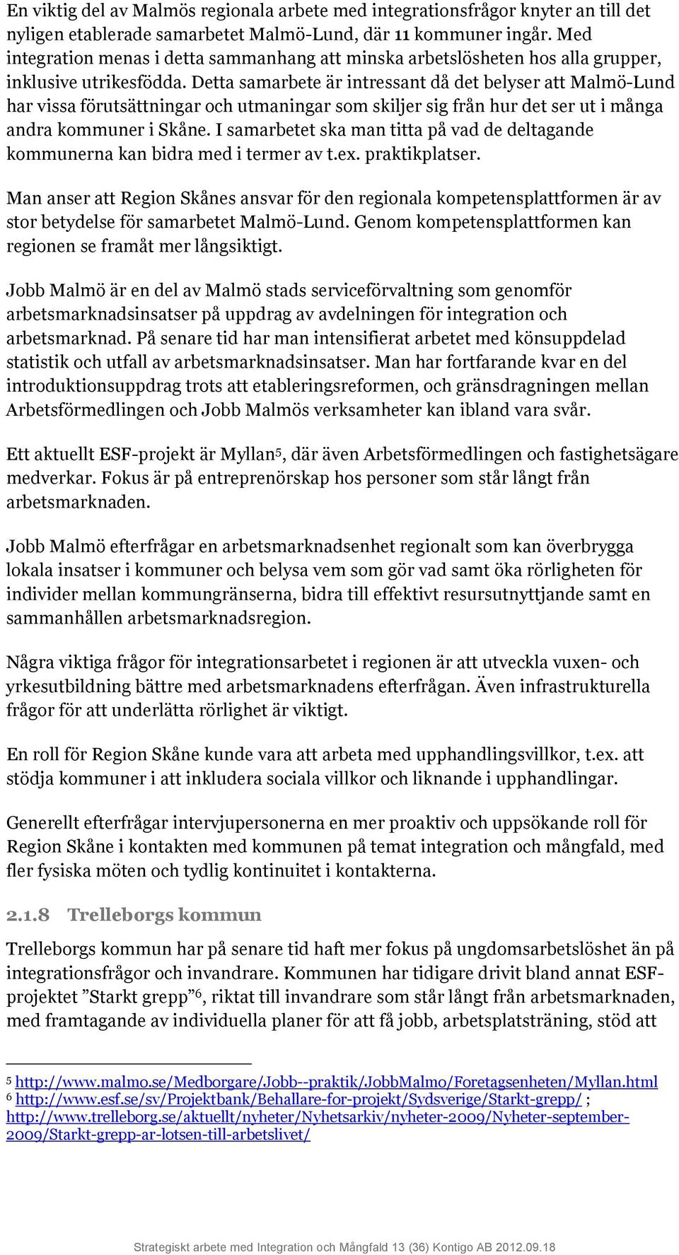 Detta samarbete är intressant då det belyser att Malmö-Lund har vissa förutsättningar och utmaningar som skiljer sig från hur det ser ut i många andra kommuner i Skåne.