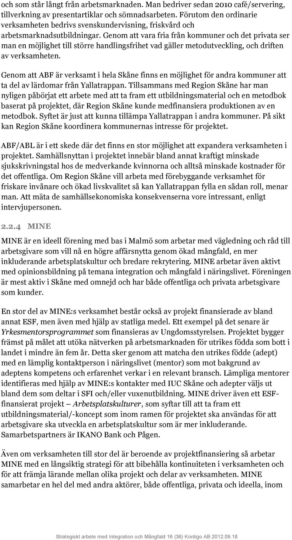 Genom att vara fria från kommuner och det privata ser man en möjlighet till större handlingsfrihet vad gäller metodutveckling, och driften av verksamheten.