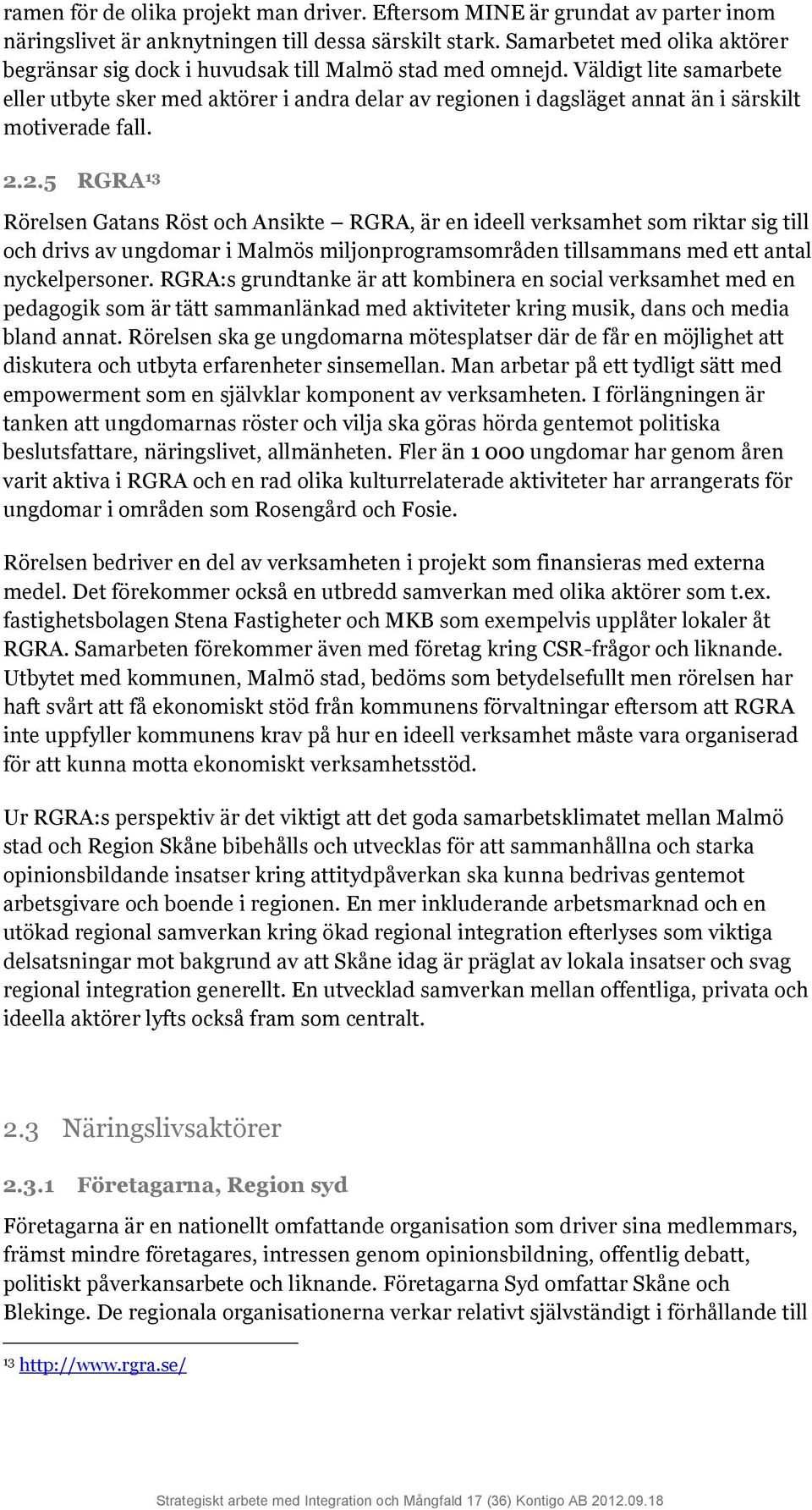 Väldigt lite samarbete eller utbyte sker med aktörer i andra delar av regionen i dagsläget annat än i särskilt motiverade fall. 2.