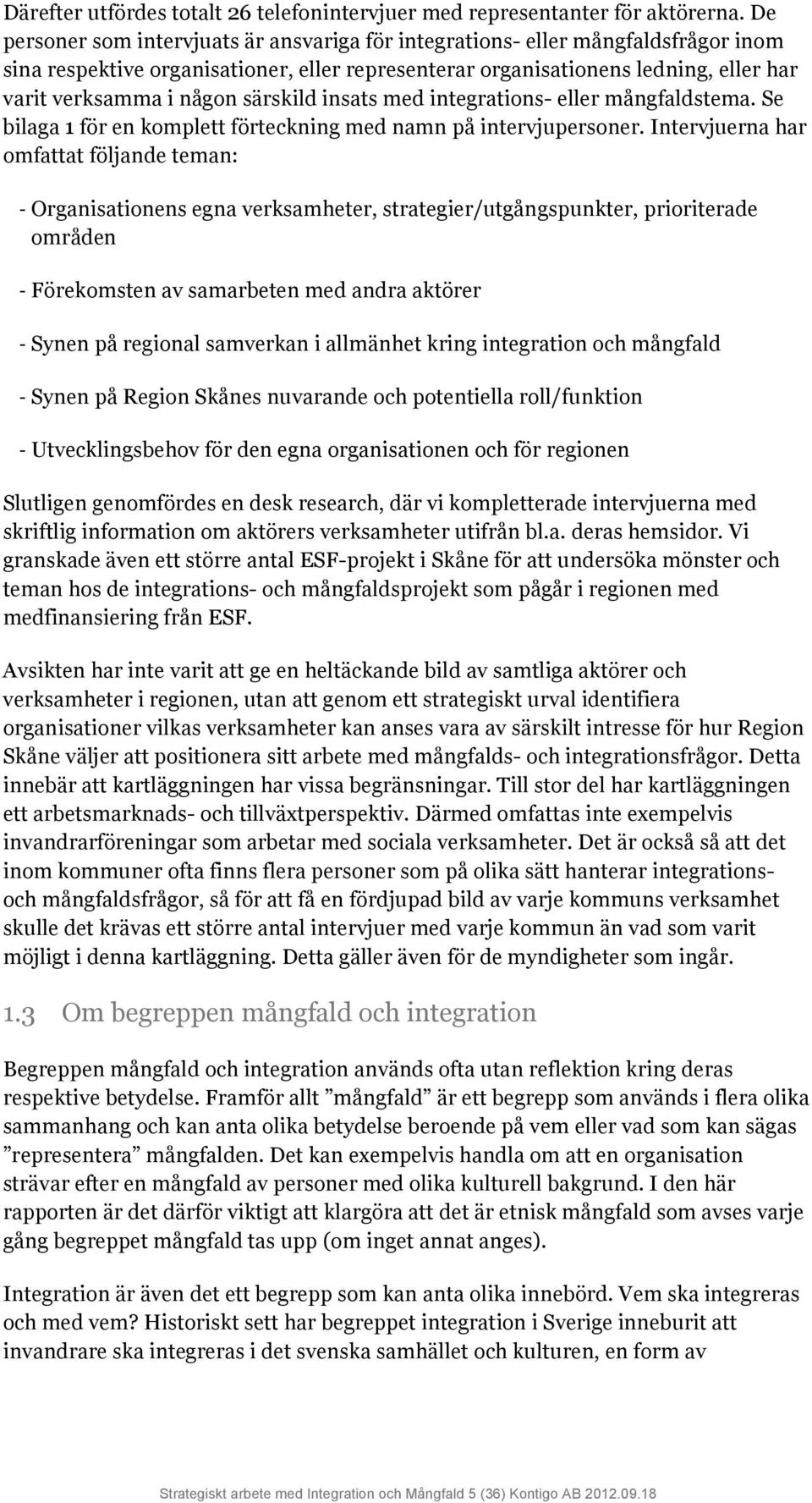 särskild insats med integrations- eller mångfaldstema. Se bilaga 1 för en komplett förteckning med namn på intervjupersoner.